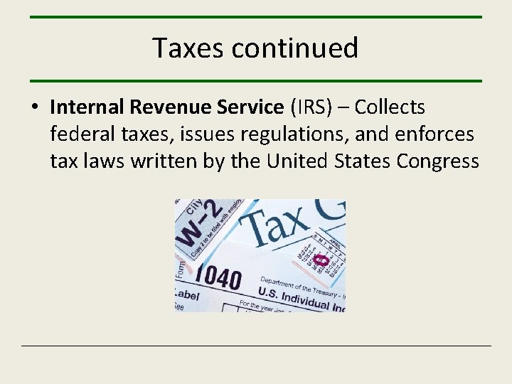 Taxes continued • Internal Revenue Service (IRS) – Collects federal taxes, issues regulations, and