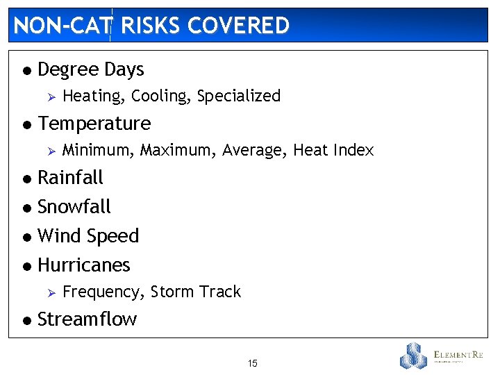 NON-CAT RISKS COVERED l Degree Days Ø l Heating, Cooling, Specialized Temperature Ø Minimum,