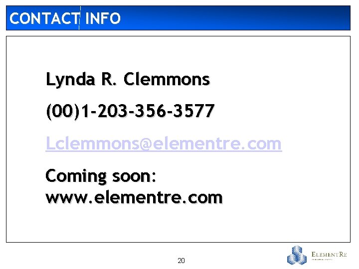 CONTACT INFO Lynda R. Clemmons (00)1 -203 -356 -3577 Lclemmons@elementre. com Coming soon: www.