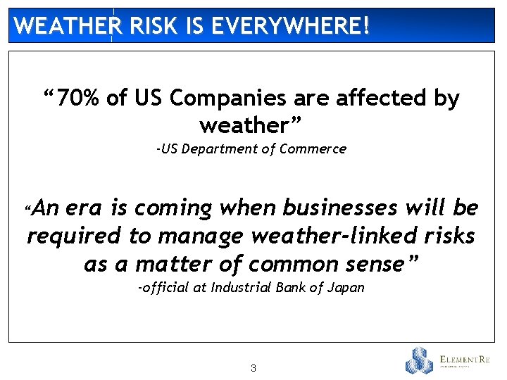 WEATHER RISK IS EVERYWHERE! “ 70% of US Companies are affected by weather” -US