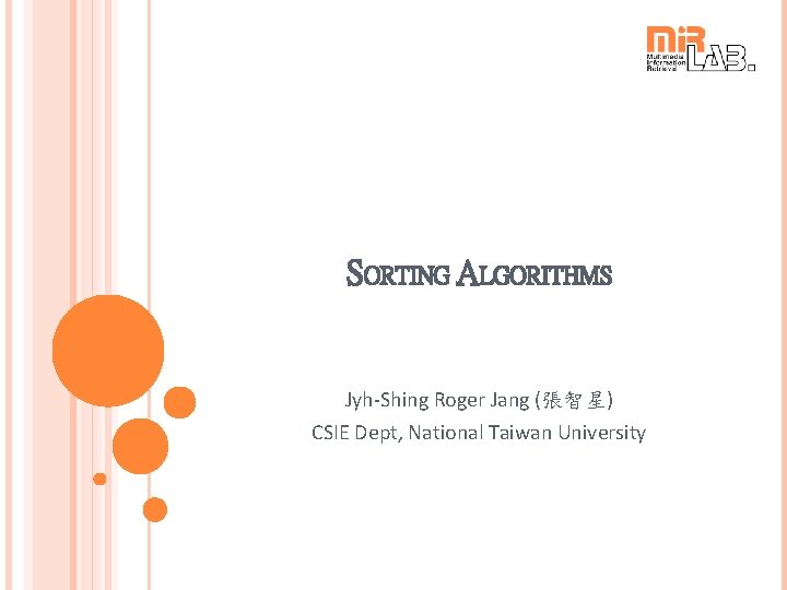 SORTING ALGORITHMS Jyh-Shing Roger Jang (張智星) CSIE Dept, National Taiwan University 