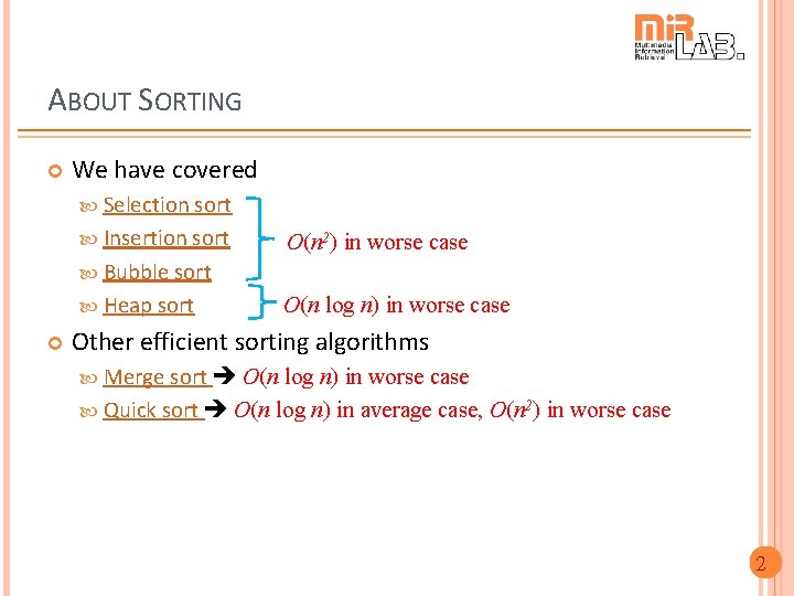 ABOUT SORTING We have covered Selection sort Insertion sort O(n 2) in worse case