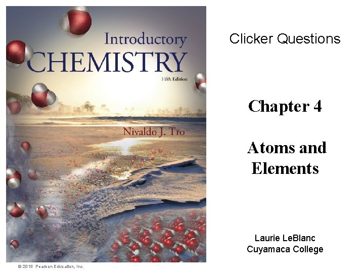 Clicker Questions Chapter 4 Atoms and Elements Laurie Le. Blanc Cuyamaca College © 2015