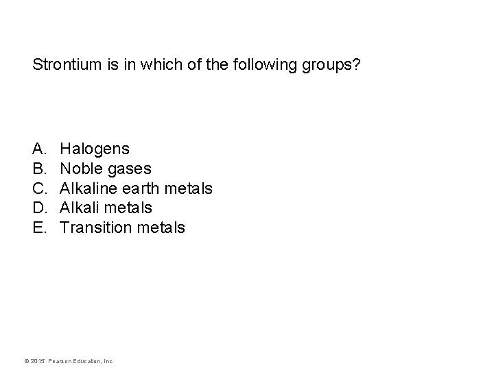 Strontium is in which of the following groups? A. B. C. D. E. Halogens