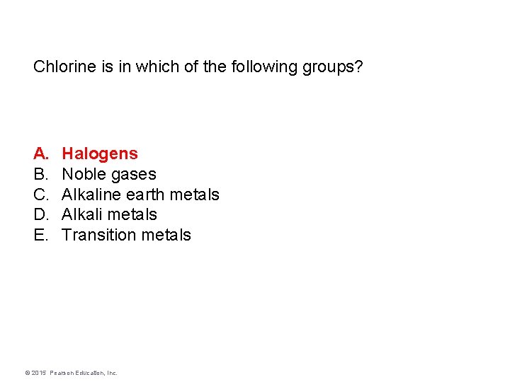 Chlorine is in which of the following groups? A. B. C. D. E. Halogens