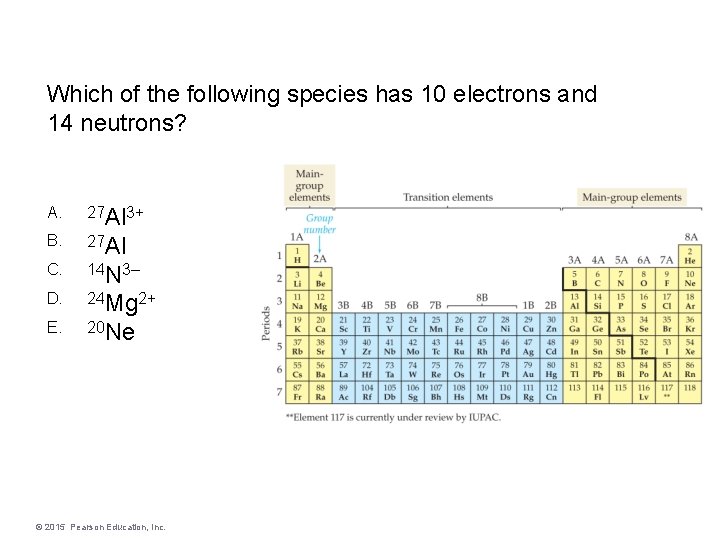 Which of the following species has 10 electrons and 14 neutrons? A. 27 Al