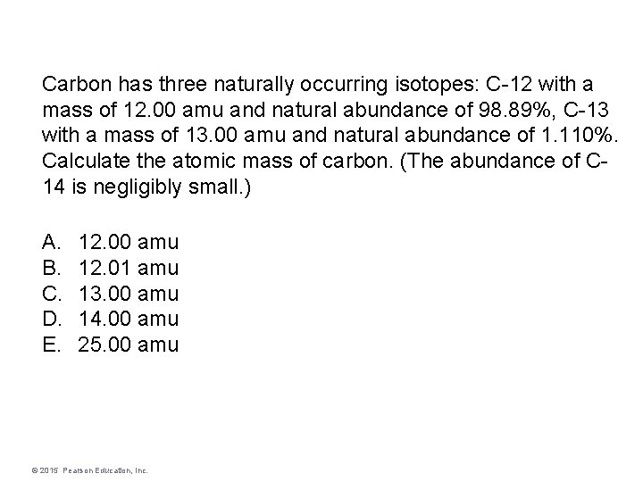 Carbon has three naturally occurring isotopes: C-12 with a mass of 12. 00 amu