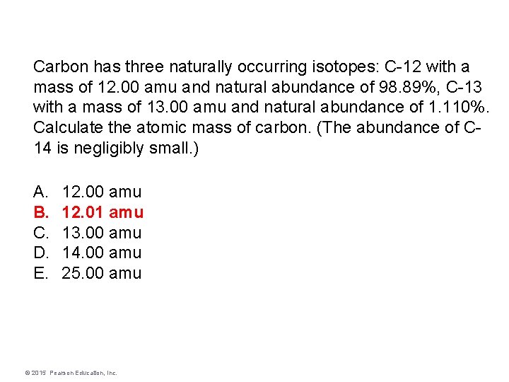Carbon has three naturally occurring isotopes: C-12 with a mass of 12. 00 amu
