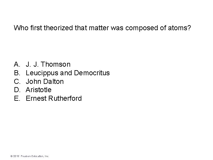 Who first theorized that matter was composed of atoms? A. B. C. D. E.