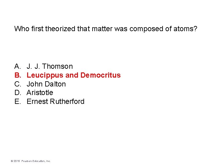 Who first theorized that matter was composed of atoms? A. B. C. D. E.