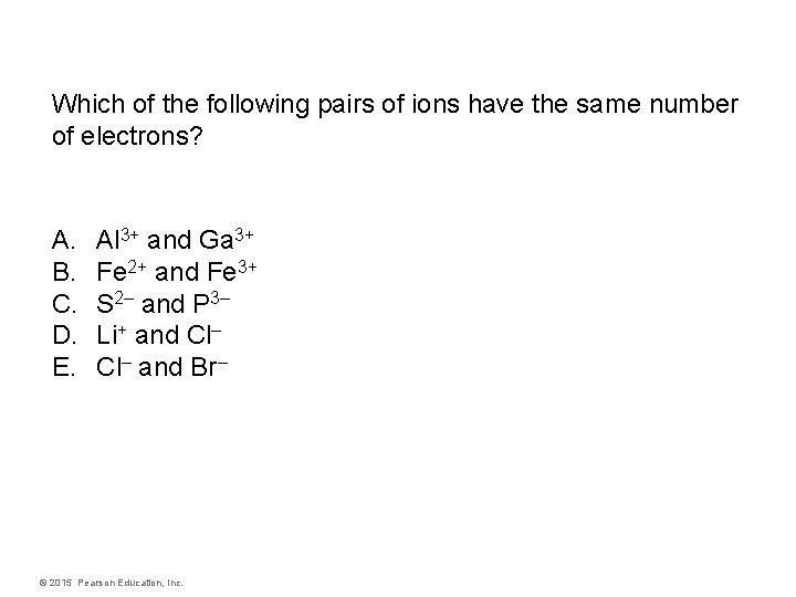 Which of the following pairs of ions have the same number of electrons? A.