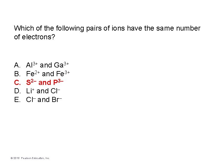 Which of the following pairs of ions have the same number of electrons? A.