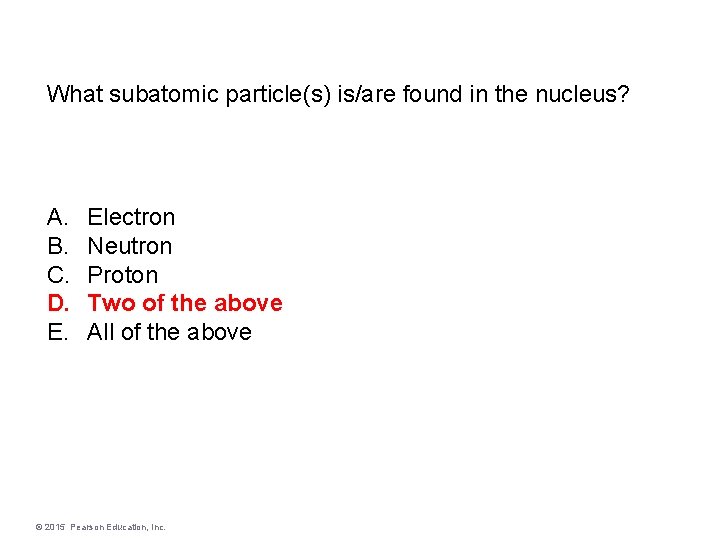 What subatomic particle(s) is/are found in the nucleus? A. B. C. D. E. Electron