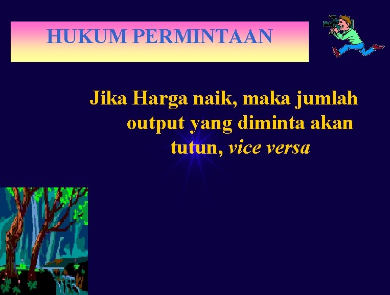 HUKUM PERMINTAAN Jika Harga naik, maka jumlah output yang diminta akan tutun, vice versa