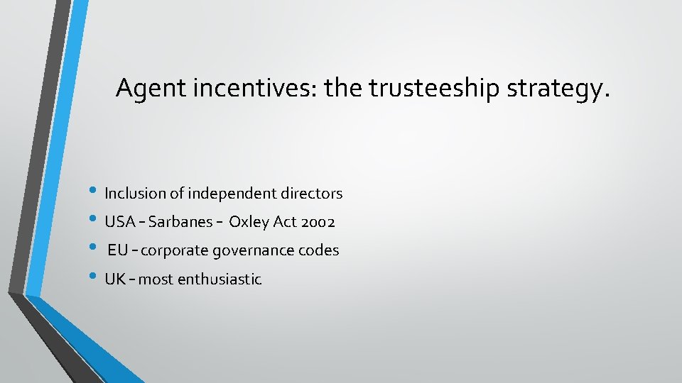 Agent incentives: the trusteeship strategy. • Inclusion of independent directors • USA – Sarbanes