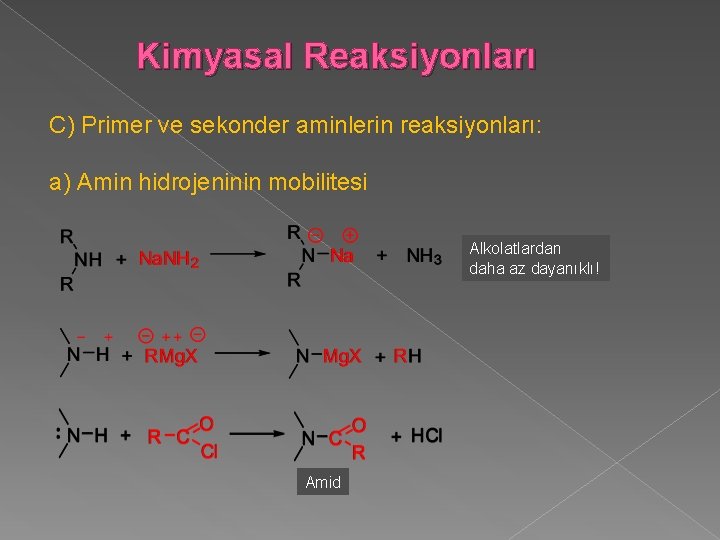 Kimyasal Reaksiyonları C) Primer ve sekonder aminlerin reaksiyonları: a) Amin hidrojeninin mobilitesi Alkolatlardan daha