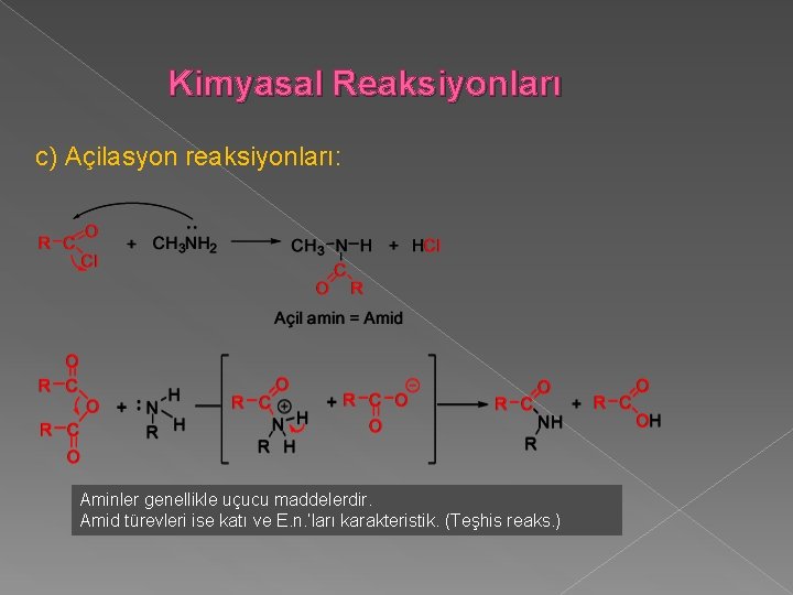 Kimyasal Reaksiyonları c) Açilasyon reaksiyonları: Aminler genellikle uçucu maddelerdir. Amid türevleri ise katı ve