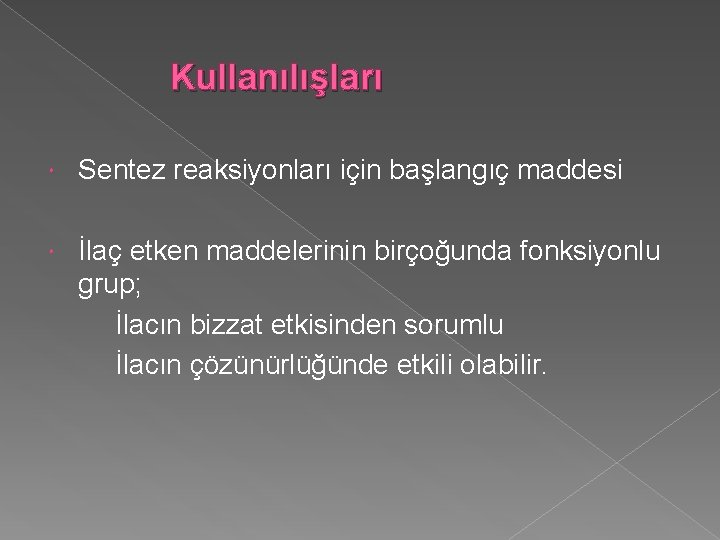 Kullanılışları Sentez reaksiyonları için başlangıç maddesi İlaç etken maddelerinin birçoğunda fonksiyonlu grup; İlacın bizzat