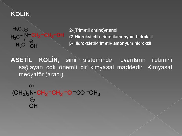 KOLİN; 2 -(Trimetil amino)etanol (2 -Hidroksi etil)-trimetilamonyum hidroksit β-Hidroksietil-trimetil- amonyum hidroksit ASETİL KOLİN; sinir