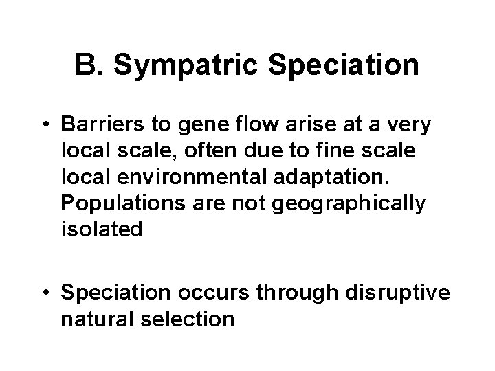 B. Sympatric Speciation • Barriers to gene flow arise at a very local scale,