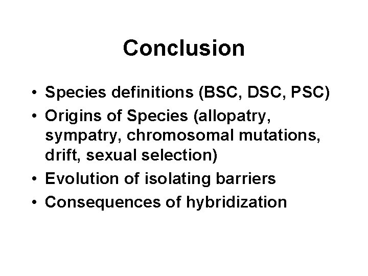 Conclusion • Species definitions (BSC, DSC, PSC) • Origins of Species (allopatry, sympatry, chromosomal