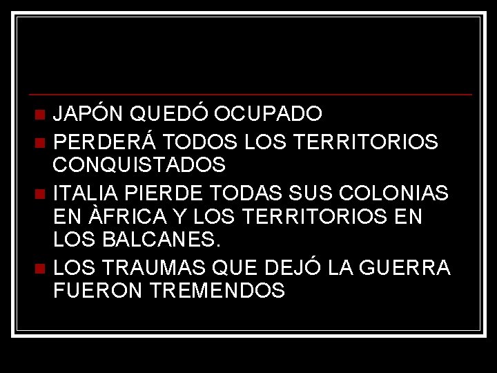 JAPÓN QUEDÓ OCUPADO n PERDERÁ TODOS LOS TERRITORIOS CONQUISTADOS n ITALIA PIERDE TODAS SUS