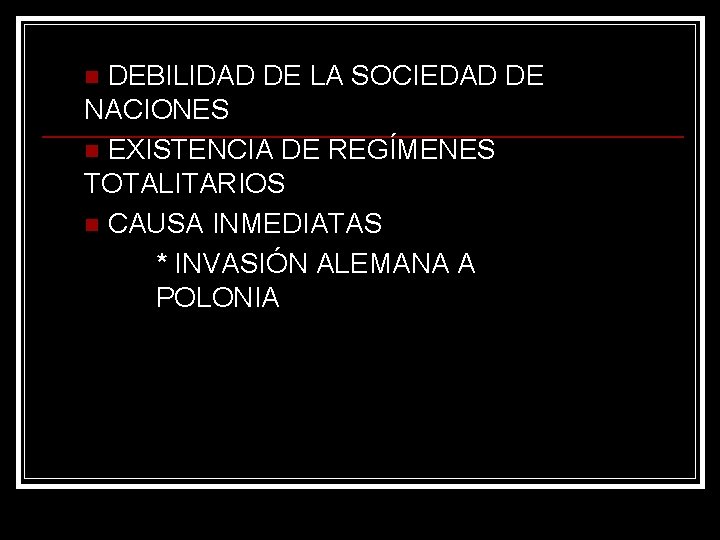 DEBILIDAD DE LA SOCIEDAD DE NACIONES n EXISTENCIA DE REGÍMENES TOTALITARIOS n CAUSA INMEDIATAS