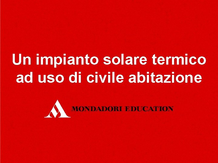 Un impianto solare termico ad uso di civile abitazione 