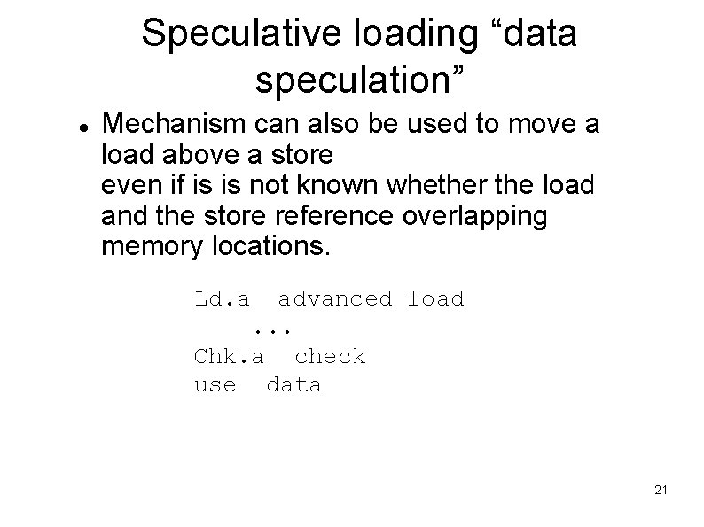 Speculative loading “data speculation” Mechanism can also be used to move a load above Speculative loading “data speculation” Mechanism can also be used to move a load above