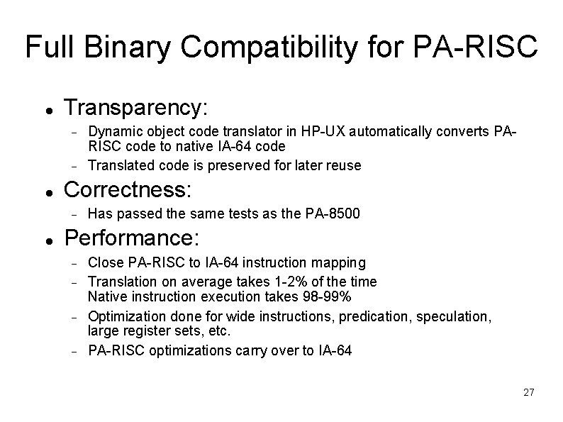 Full Binary Compatibility for PA-RISC Transparency: Correctness: Dynamic object code translator in HP-UX automatically Full Binary Compatibility for PA-RISC Transparency: Correctness: Dynamic object code translator in HP-UX automatically