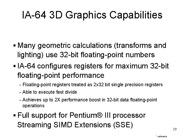 IA-64 3 D Graphics Capabilities Many geometric calculations (transforms and lighting) use 32 -bit IA-64 3 D Graphics Capabilities Many geometric calculations (transforms and lighting) use 32 -bit