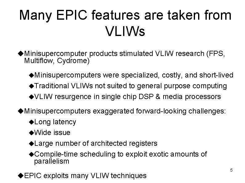 Many EPIC features are taken from VLIWs Minisupercomputer products stimulated VLIW research (FPS, Multiflow, Many EPIC features are taken from VLIWs Minisupercomputer products stimulated VLIW research (FPS, Multiflow,