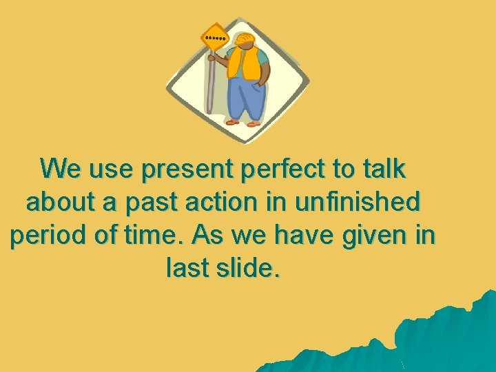 We use present perfect to talk about a past action in unfinished period of