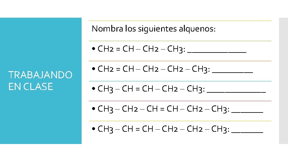 Nombra los siguientes alquenos: • CH 2 = CH – CH 2 – CH