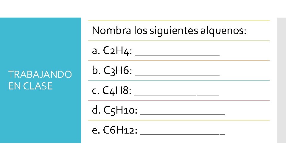 Nombra los siguientes alquenos: a. C 2 H 4: ________ TRABAJANDO EN CLASE b.