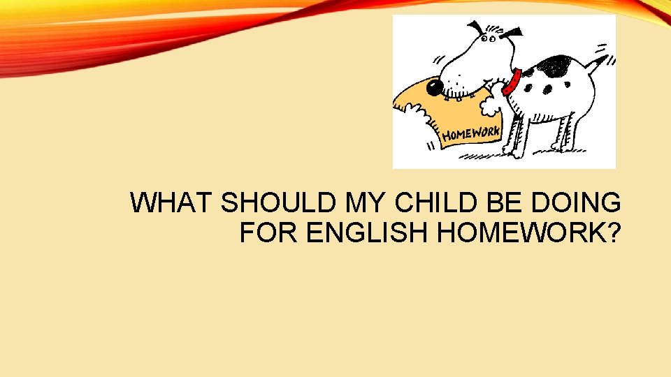WHAT SHOULD MY CHILD BE DOING FOR ENGLISH HOMEWORK? 