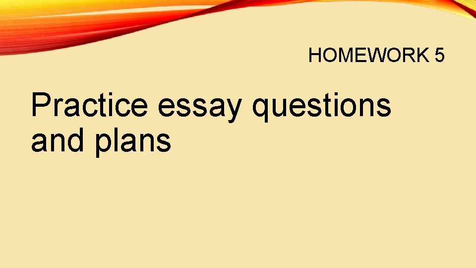 HOMEWORK 5 Practice essay questions and plans 