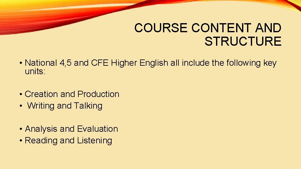 COURSE CONTENT AND STRUCTURE • National 4, 5 and CFE Higher English all include