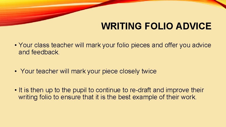 WRITING FOLIO ADVICE • Your class teacher will mark your folio pieces and offer