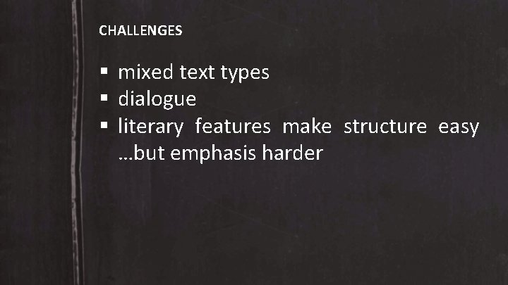 CHALLENGES mixed text types dialogue literary features make structure easy …but emphasis harder 
