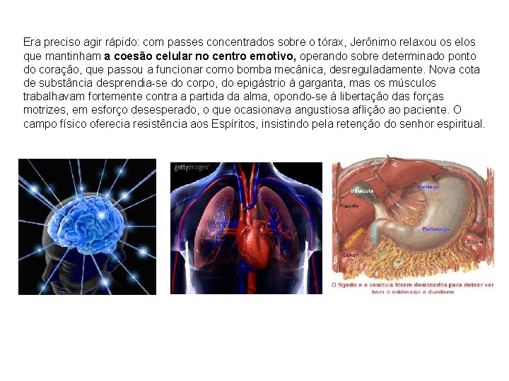 Era preciso agir rápido: com passes concentrados sobre o tórax, Jerônimo relaxou os elos