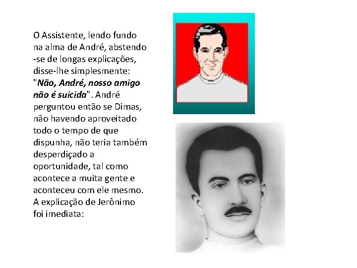 O Assistente, lendo fundo na alma de André, abstendo -se de longas explicações, disse-lhe