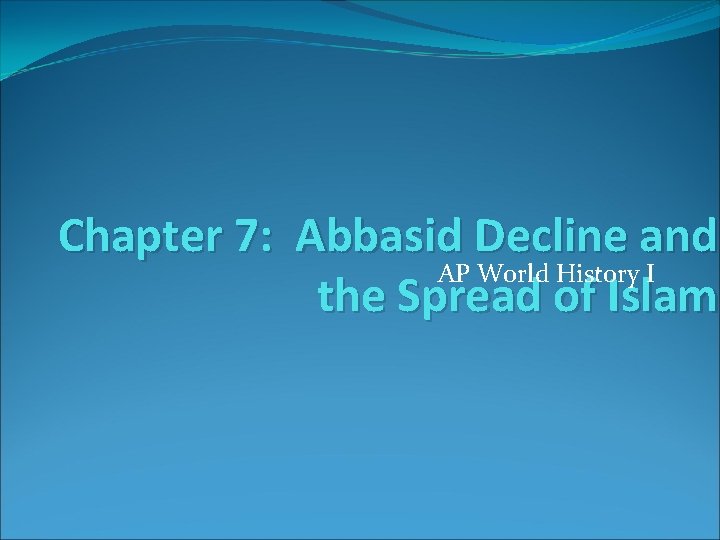 Chapter 7: Abbasid Decline and AP World History I the Spread of Islam 