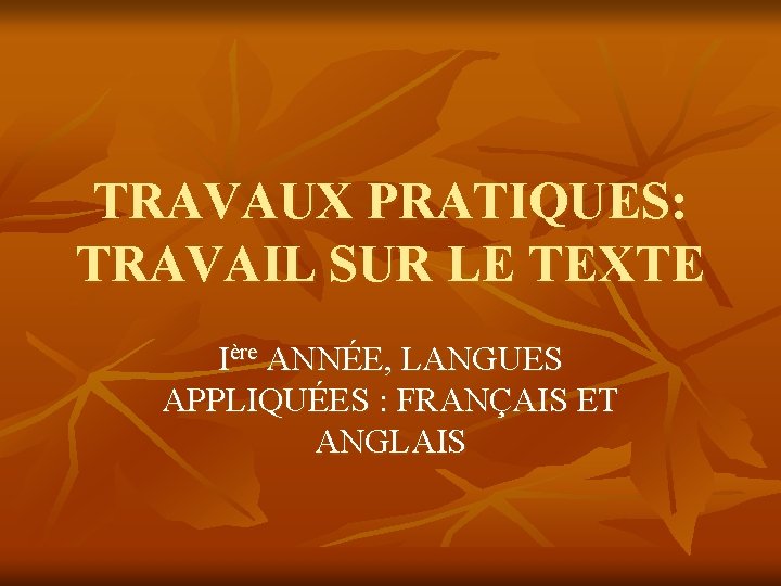 TRAVAUX PRATIQUES: TRAVAIL SUR LE TEXTE Ière ANNÉE, LANGUES APPLIQUÉES : FRANÇAIS ET ANGLAIS