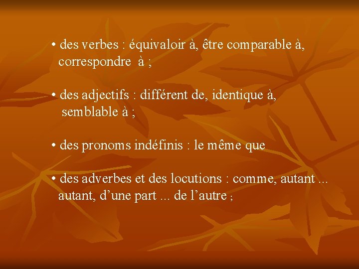  • des verbes : équivaloir à, être comparable à, correspondre à ; •