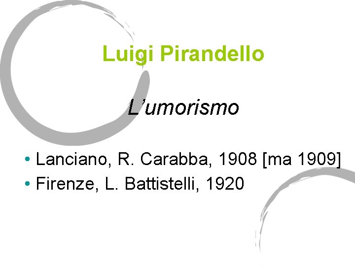 Luigi Pirandello L’umorismo • Lanciano, R. Carabba, 1908 [ma 1909] • Firenze, L. Battistelli,
