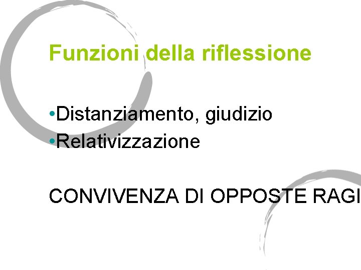 Funzioni della riflessione • Distanziamento, giudizio • Relativizzazione CONVIVENZA DI OPPOSTE RAGI 