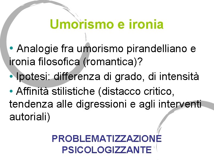 Umorismo e ironia • Analogie fra umorismo pirandelliano e ironia filosofica (romantica)? • Ipotesi: