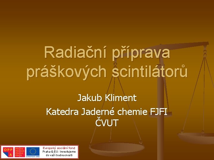 Radiační příprava práškových scintilátorů Jakub Kliment Katedra Jaderné chemie FJFI ČVUT Evropský sociální fond