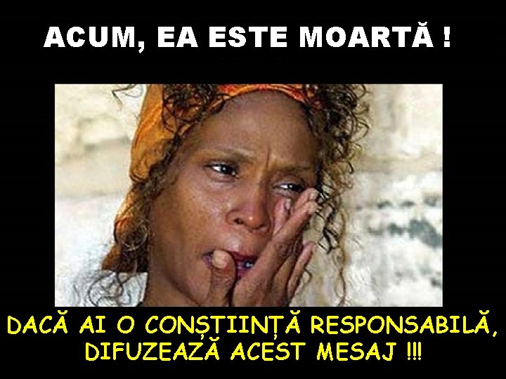 ACUM, EA ESTE MOARTĂ ! DACĂ AI O CONȘTIINȚĂ RESPONSABILĂ, DIFUZEAZĂ ACEST MESAJ !!!